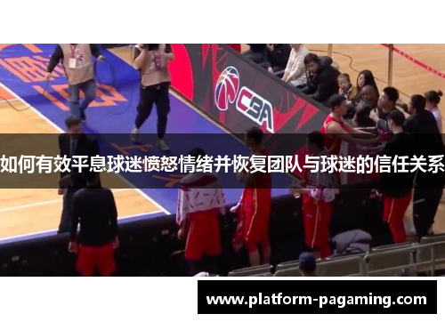 如何有效平息球迷愤怒情绪并恢复团队与球迷的信任关系 如何有效平息球迷愤怒情绪并恢复团队与球迷的信任关系