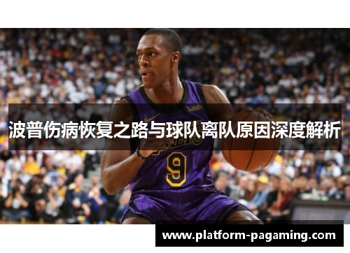 波普伤病恢复之路与球队离队原因深度解析 波普伤病恢复之路与球队离队原因深度解析