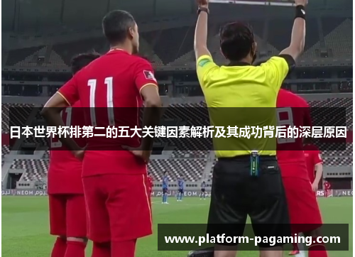 日本世界杯排第二的五大关键因素解析及其成功背后的深层原因 日本世界杯排第二的五大关键因素解析及其成功背后的深层原因