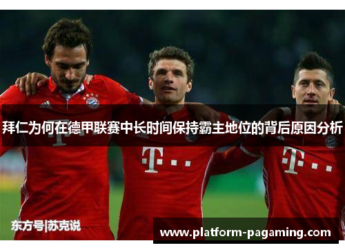 拜仁为何在德甲联赛中长时间保持霸主地位的背后原因分析