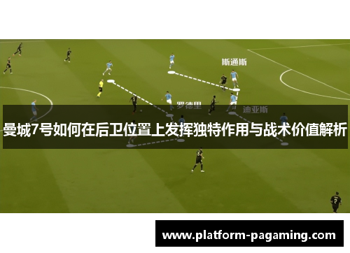 曼城7号如何在后卫位置上发挥独特作用与战术价值解析