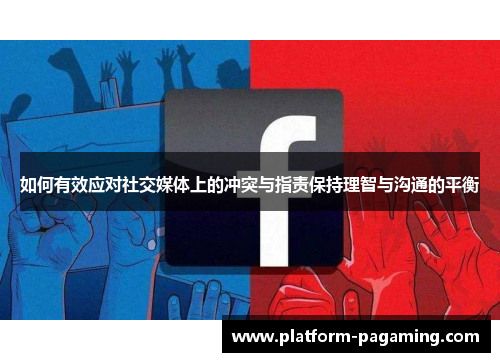 如何有效应对社交媒体上的冲突与指责保持理智与沟通的平衡 如何有效应对社交媒体上的冲突与指责保持理智与沟通的平衡