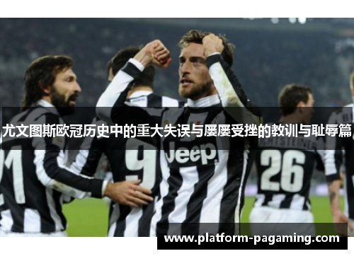 尤文图斯欧冠历史中的重大失误与屡屡受挫的教训与耻辱篇 尤文图斯欧冠历史中的重大失误与屡屡受挫的教训与耻辱篇