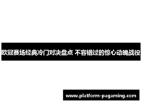 欧冠赛场经典冷门对决盘点 不容错过的惊心动魄战役