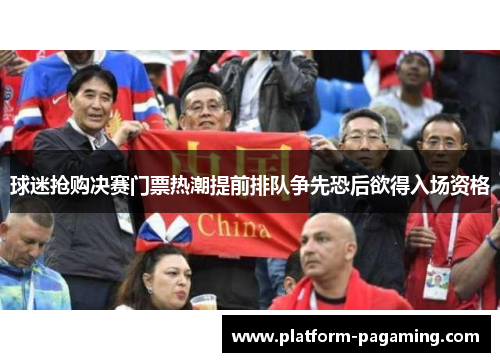 球迷抢购决赛门票热潮提前排队争先恐后欲得入场资格