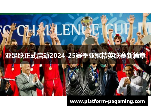 亚足联正式启动2024-25赛季亚冠精英联赛新篇章