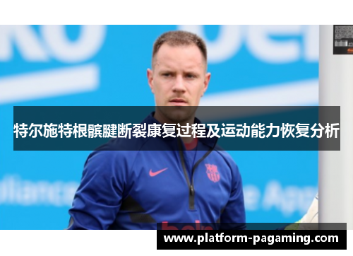 特尔施特根髌腱断裂康复过程及运动能力恢复分析