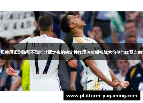 贝林厄姆对阵那不勒斯欧冠之夜的决定性作用深度解析战术价值与比赛走向